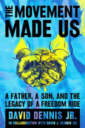 The Movement Made Us: A Father, a Son, and the Legacy of a Freedom Ride - Hardcover