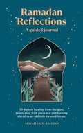 Ramadan Reflections: A Guided Journal: 30 Days of Healing from Your Past, Being Present and Looking Ahead to an Akhirah-Focused Future - Paperback