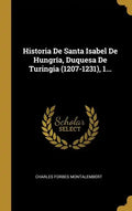 Historia De Santa Isabel De Hungría, Duquesa De Turingia (1207-1231), 1... - Hardcover