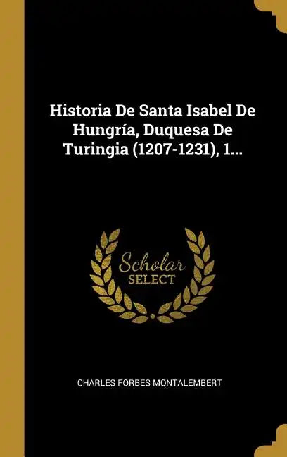 Historia De Santa Isabel De Hungría, Duquesa De Turingia (1207-1231), 1... - Hardcover