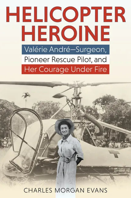 Helicopter Heroine: Valérie André--Surgeon, Pioneer Rescue Pilot, and Her Courage Under Fire - Hardcover