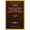 The Spirit And Genius Of St. Philip Neri, Founder Of The Oratory: Lectures (1850) - Paperback