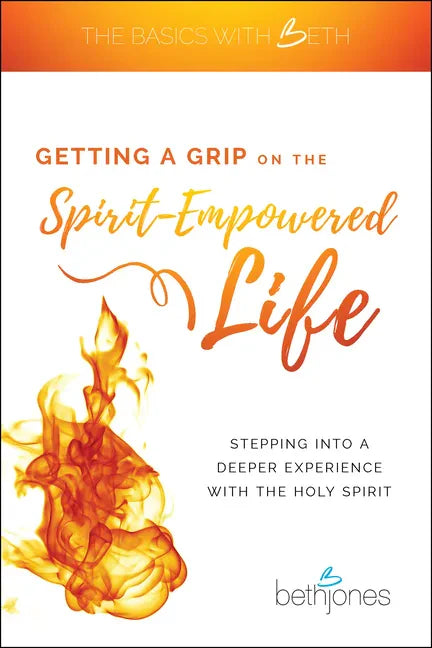 Getting a Grip on the Spirit-Empowered Life: Stepping Into a Deeper Experience with the Holy Spirit - Paperback