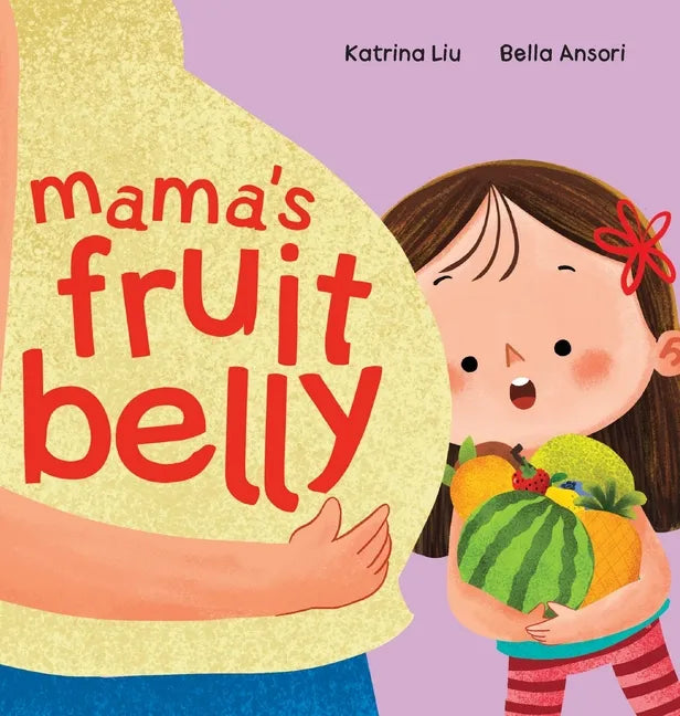 Mama's Fruit Belly - New Baby Sibling and Pregnancy Story for Big Sister: Pregnancy and New Baby Anticipation Through the Eyes of a Child - Hardcover
