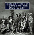 Historic Photos of Heroes of the Old West - Hardcover