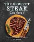 The Perfect Steak Cookbook: Essential Recipes and Techniques - Paperback