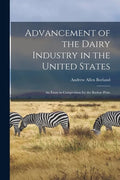 Advancement of the Dairy Industry in the United States [microform]: an Essay in Competition for the Barlow Prize - Paperback