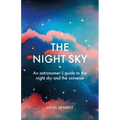 The Night Sky: An Astronomers Guide to the Night Sky and the Universe - Hardcover