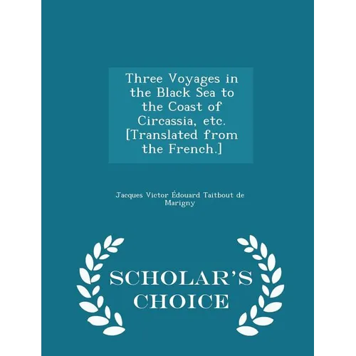 Three Voyages in the Black Sea to the Coast of Circassia, Etc. [translated from the French.] - Scholar's Choice Edition - Paperback