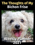 The Thoughts of My Bichon Frise: Weekly Planner 2021 - Paperback