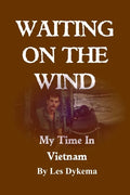 Waiting on the Wind: My Time In Vietnam, by Les Dykema - Paperback