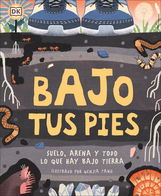 Bajo Tus Pies (Under Your Feet): Suelo, Arena Y Todo Lo Que Hay Bajo Tierra - Hardcover