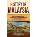 History of Malaysia: A Captivating Guide to Ancient Kingdoms, Colonial Melaka, Modernization, and the Post-Independence Years - Hardcover