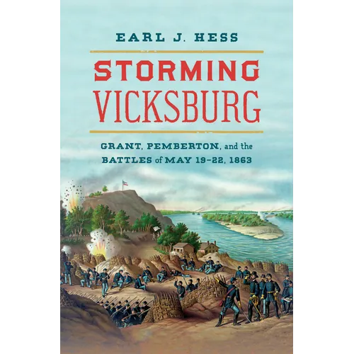 Storming Vicksburg: Grant, Pemberton, and the Battles of May 19-22, 1863 - Paperback