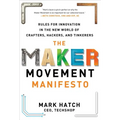 The Maker Movement Manifesto: Rules for Innovation in the New World of Crafters, Hackers, and Tinkerers - Hardcover