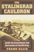 The Stalingrad Cauldron: Inside the Encirclement and Destruction of the 6th Army - Hardcover