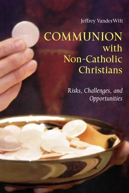 Communion with Non-Catholic Christians: Risks, Challenges, and Opportunities - Paperback