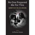 No One Prepared Me For This: A Mother's Tale of Loss, Love, and Healing - Paperback