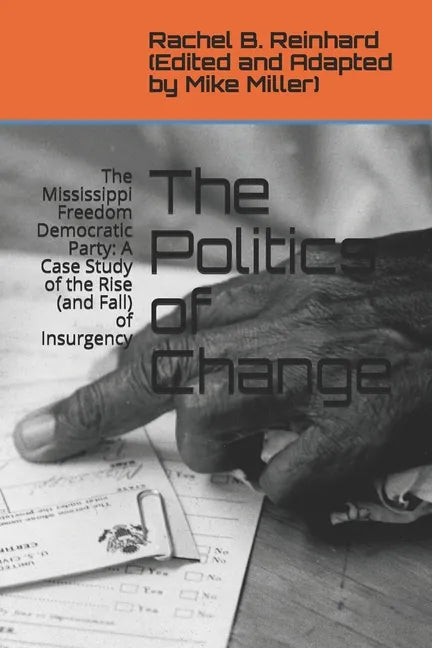 The Politics of Change: The Mississippi Freedom Democratic Party: A Case Study of the Rise (and Fall) of Insurgency - Paperback