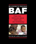 Be a Father to Your Child: Real Talk from Black Men on Family, Love, and Fatherhood - Paperback