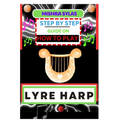 Step by Step Guide on How to Play Lyre Harp: (From Strings To Melodies) A Simplified Guide To Mastering The Art Of Lyre Harp Playing - Paperback