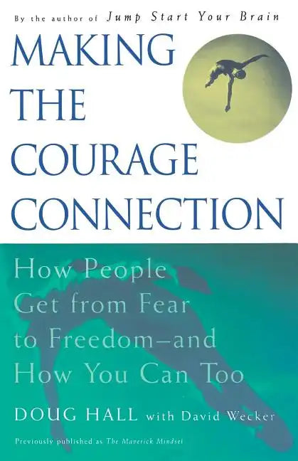 Making the Courage Connection: How People Get from Fear to Freedom and How You Can Too - Paperback