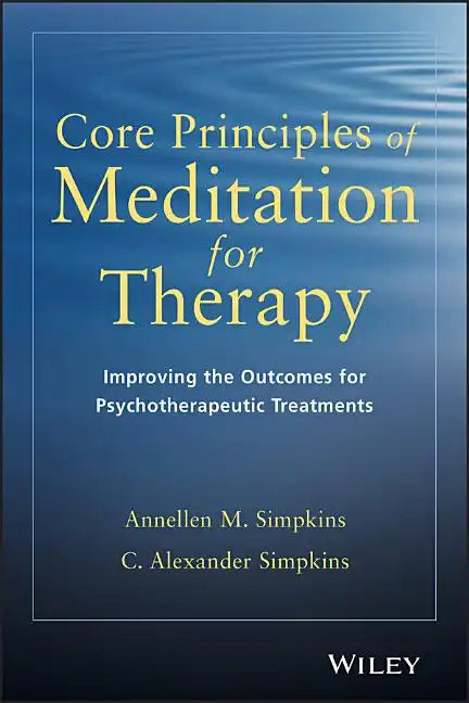 Core Principles of Meditation for Therapy: Improving the Outcomes for Psychotherapeutic Treatments - Paperback