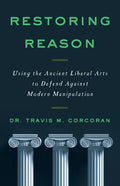 Restoring Reason: Using the Ancient Liberal Arts to Defend Against Modern Manipulation - Paperback