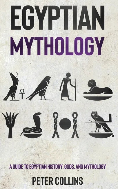 Egyptian Mythology: A Guide to Egyptian History, Gods, and Mythology - Hardcover