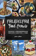Philadelphia Food Crawls: Touring the Neighborhoods One Bite and Libation at a Time - Paperback