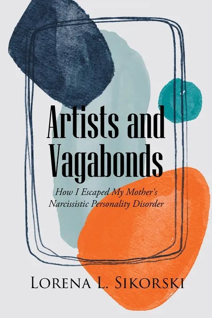 Artists and Vagabonds: How I Escaped My Mother's Narcissistic Personality Disorder - Paperback