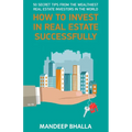 How to Invest in Real Estate Successfully: 50 Secrets From the Wealthiest Real Estate Investors in the World - Paperback