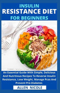 Insulin Resistance Diet For Beginners: An Essential Guide With Simple, Delicious And Nutritious Recipes To Reverse Insulin Resistance, Lose Weight, Ma - Paperback