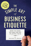 The Simple Art of Business Etiquette: How to Rise to the Top by Playing Nice - Paperback