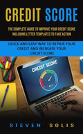 Credit Score: The Complete Guide to Improve Your Credit Score Including Letter Templates to Take Action (Quick and Easy Way to Repai - Paperback