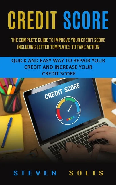 Credit Score: The Complete Guide to Improve Your Credit Score Including Letter Templates to Take Action (Quick and Easy Way to Repai - Paperback