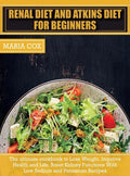 Renal Diet For Beginners & Atkins Diet: The ultimate cookbook to Lose Weight, Improve Health and Life, Boost Kidney Functions With Low Sodium and Pota - Hardcover