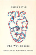 The Wet Engine: Exploring the Mad Wild Miracle of the Heart - Paperback