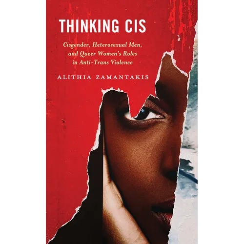 Thinking Cis: Cisgender, Heterosexual Men, and Queer Women's Roles in Anti-Trans Violence - Hardcover