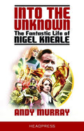 Into the Unknown: The Fantastic Life of Nigel Kneale (Revised & Updated) - Paperback
