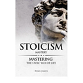 Stoicism: Mastery - Mastering The Stoic Way of Life - Paperback