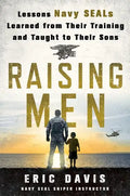 Raising Men: Lessons Navy Seals Learned from Their Training and Taught to Their Sons - Hardcover