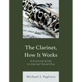 The Clarinet, How It Works: A Practical Guide to Clarinet Ownership - Paperback