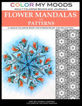 Color My Moods Adult Coloring Books Flower Mandalas and Patterns: A unique coloring book for stress relief and relaxation - Paperback