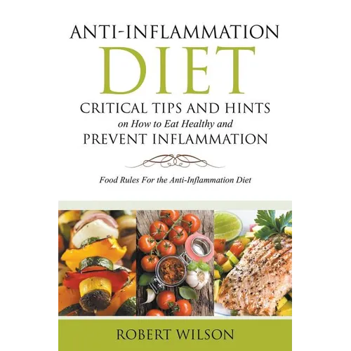 Anti-Inflammation Diet: Critical Tips and Hints on How to Eat Healthy and Prevent Inflammation (Large): Food Rules for the Anti-Inflammation D - Paperback