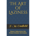 The Art of Laziness: What Creatives Do When Doing Nothing - Paperback