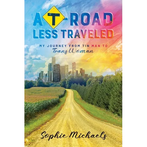 A T-road Less Traveled: My Journey from Tin Man to Trans Woman - Paperback