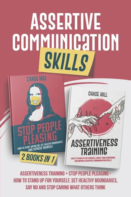 Assertive Communication Skills: 2 Books in 1: Assertiveness Training + Stop People Pleasing - How to Stand Up for Yourself, Set Healthy Boundaries, Sa - Paperback