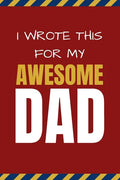 I Wrote This For My Awesome Dad: Happy Father's Day's, Birthday, and Christmas Gift for Dad - Cute Fun Prompted Fill In The Blank for Kids / Great Car - Paperback