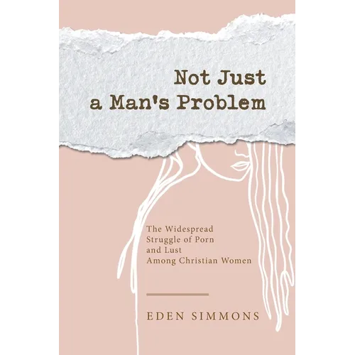 Not Just a Man's Problem: The Widespread Struggle of Porn and Lust Among Christian Women - Paperback